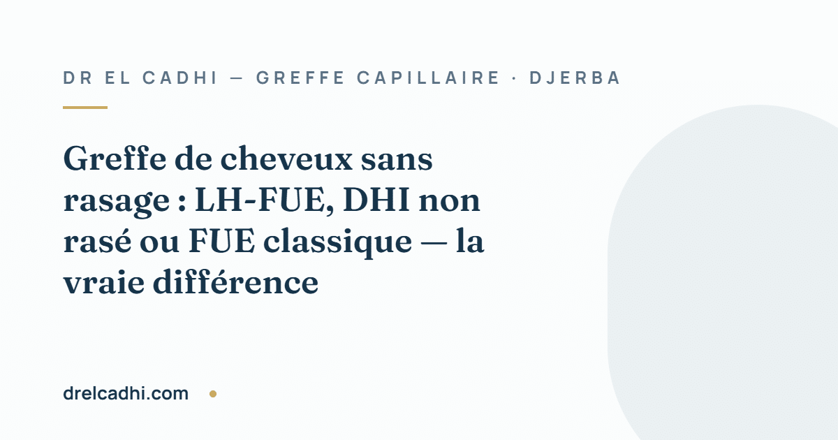 Illustration titrée de l’article « Greffe de cheveux sans rasage : LH-FUE, DHI non rasé ou FUE classique — la vraie différence » — drelcadhi.com