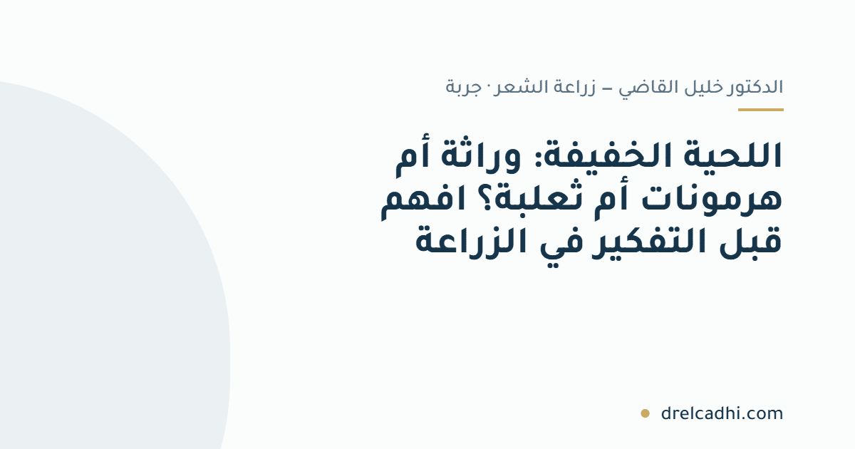 بطاقة عنوان المقال: اللحية الخفيفة: وراثة أم هرمونات أم ثعلبة؟ افهم قبل التفكير في الزراعة — drelcadhi.com