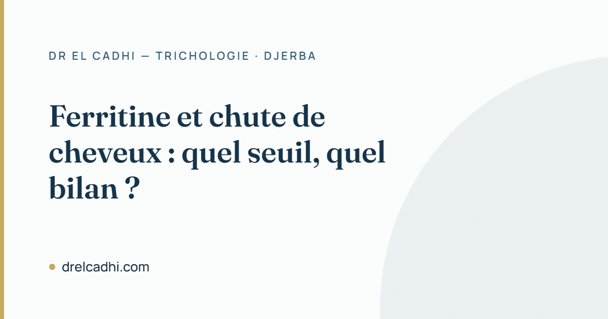 Ferritine et chute de cheveux : quel seuil, quel bilan — Dr Khalil El Cadhi, Djerba